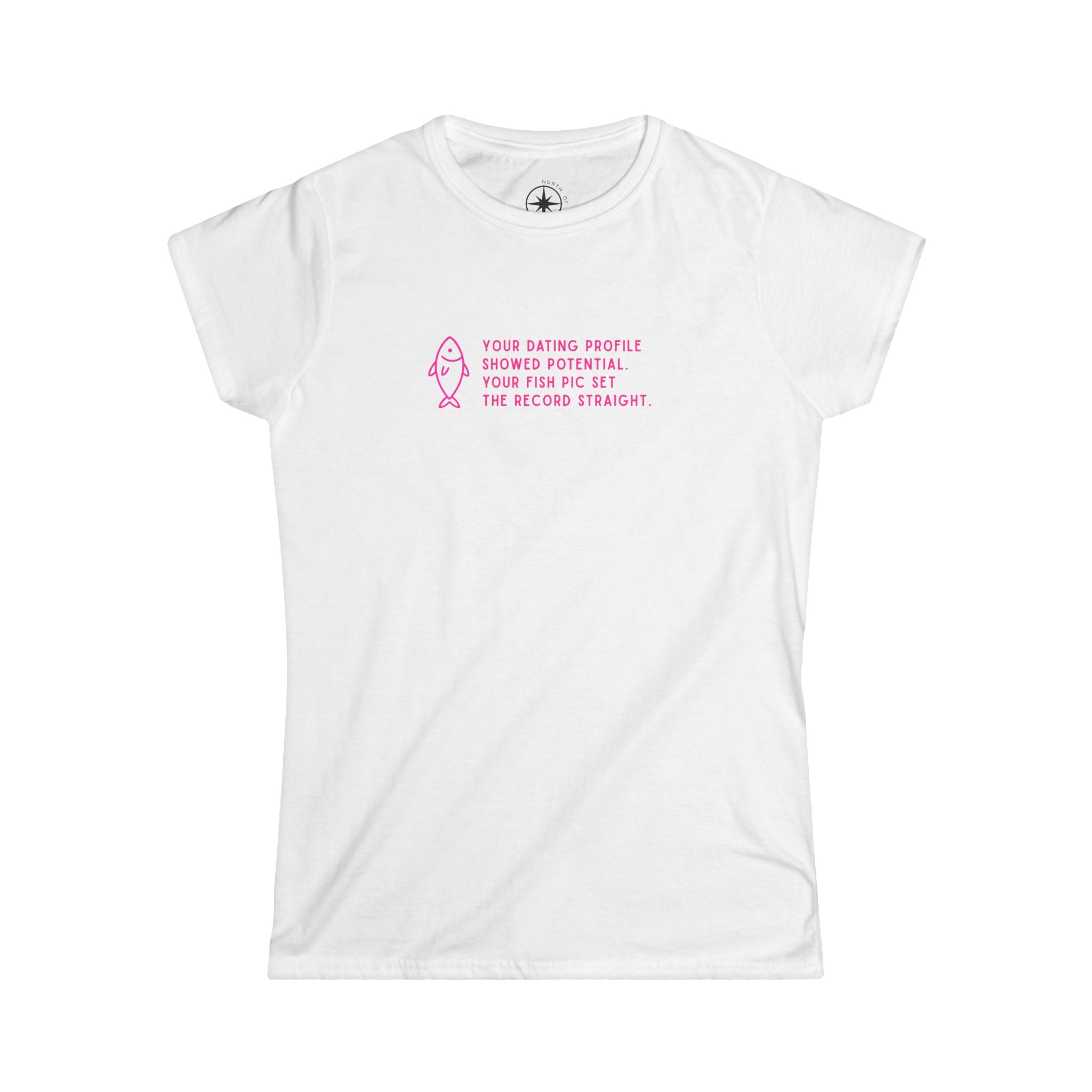 Your dating profile showed potential. Your fish pic set the record straight. (Women's Fit)