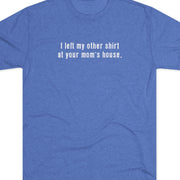 I left my other shirt at your mom's house tee