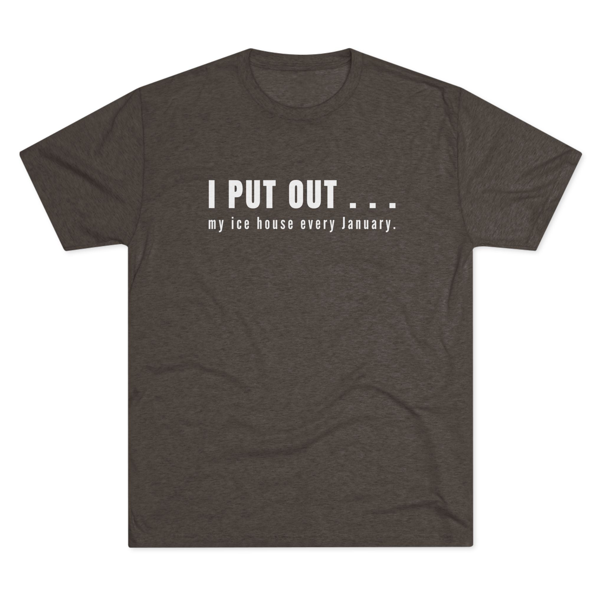 I Put Out… My Ice House Every January T-Shirt