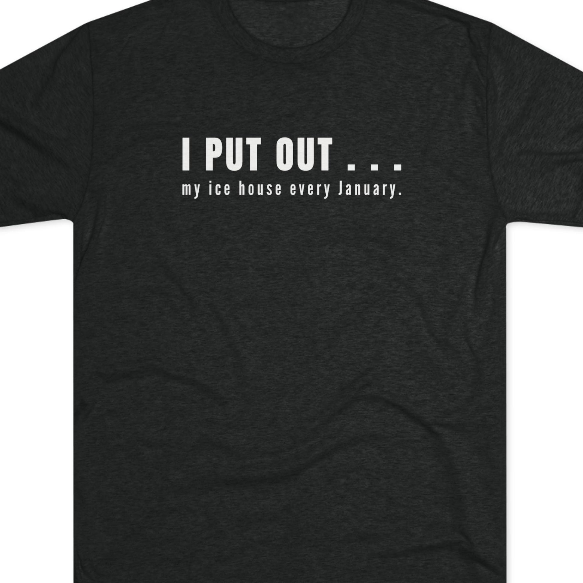 Black t-shirt with white text I put out my ice house every January.