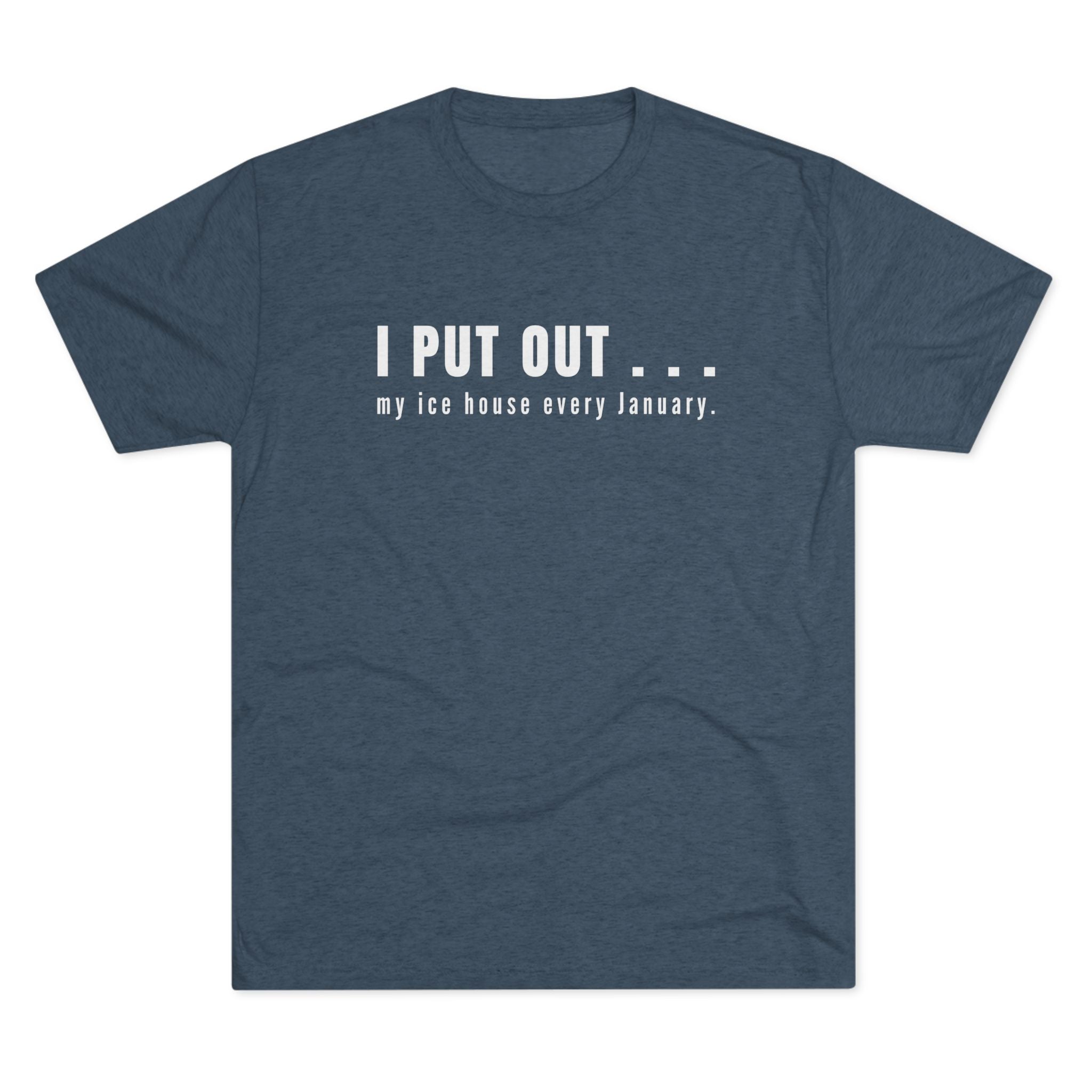 I Put Out… My Ice House Every January T-Shirt