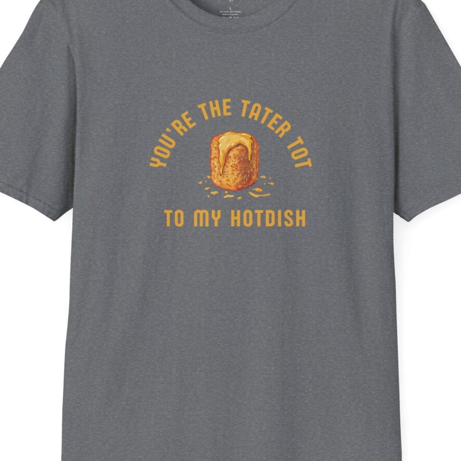 Gray t-shirt with yellow graphic and text  You're the Tater Tot to my hotdish