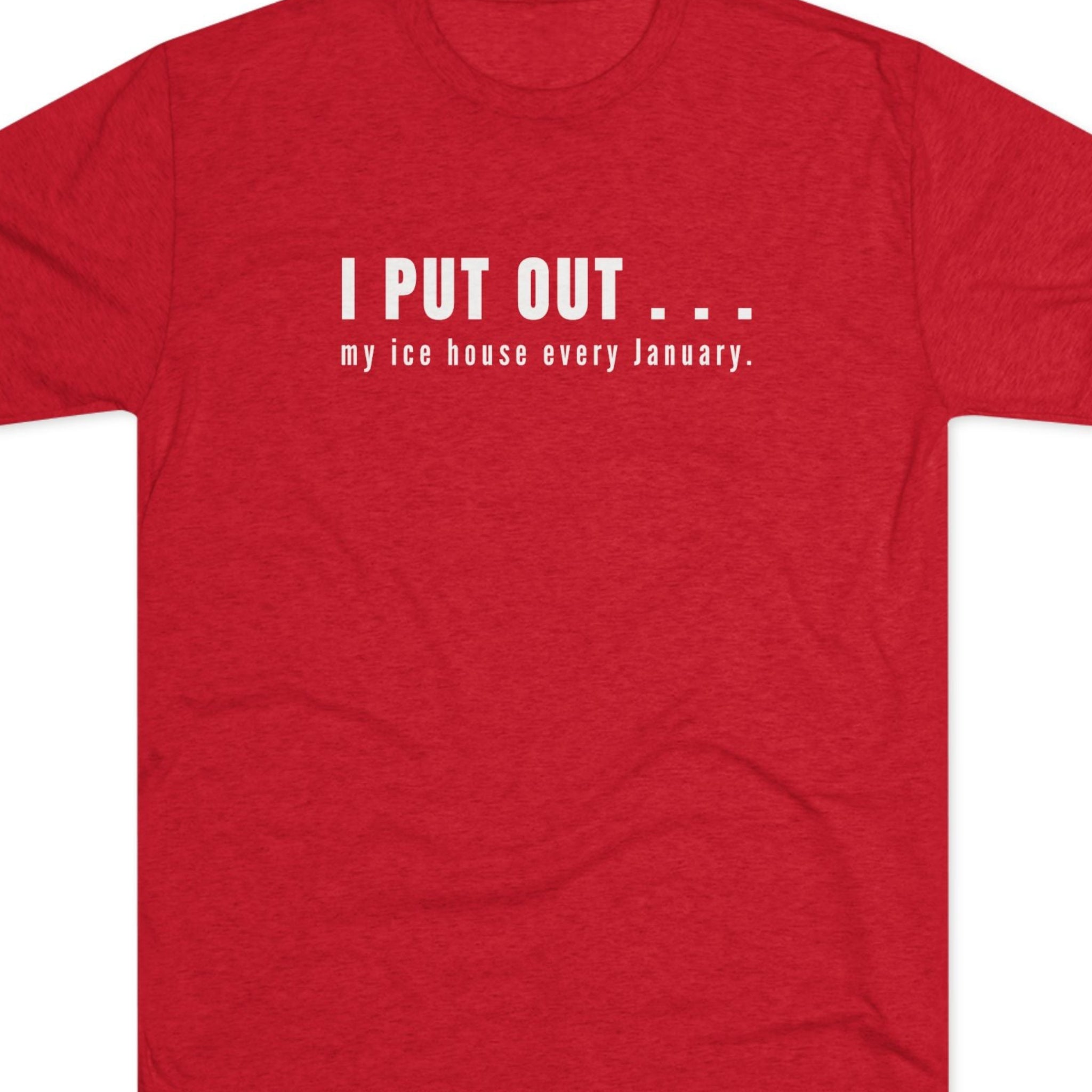 Red t-shirt with white text I put out my ice house every January.