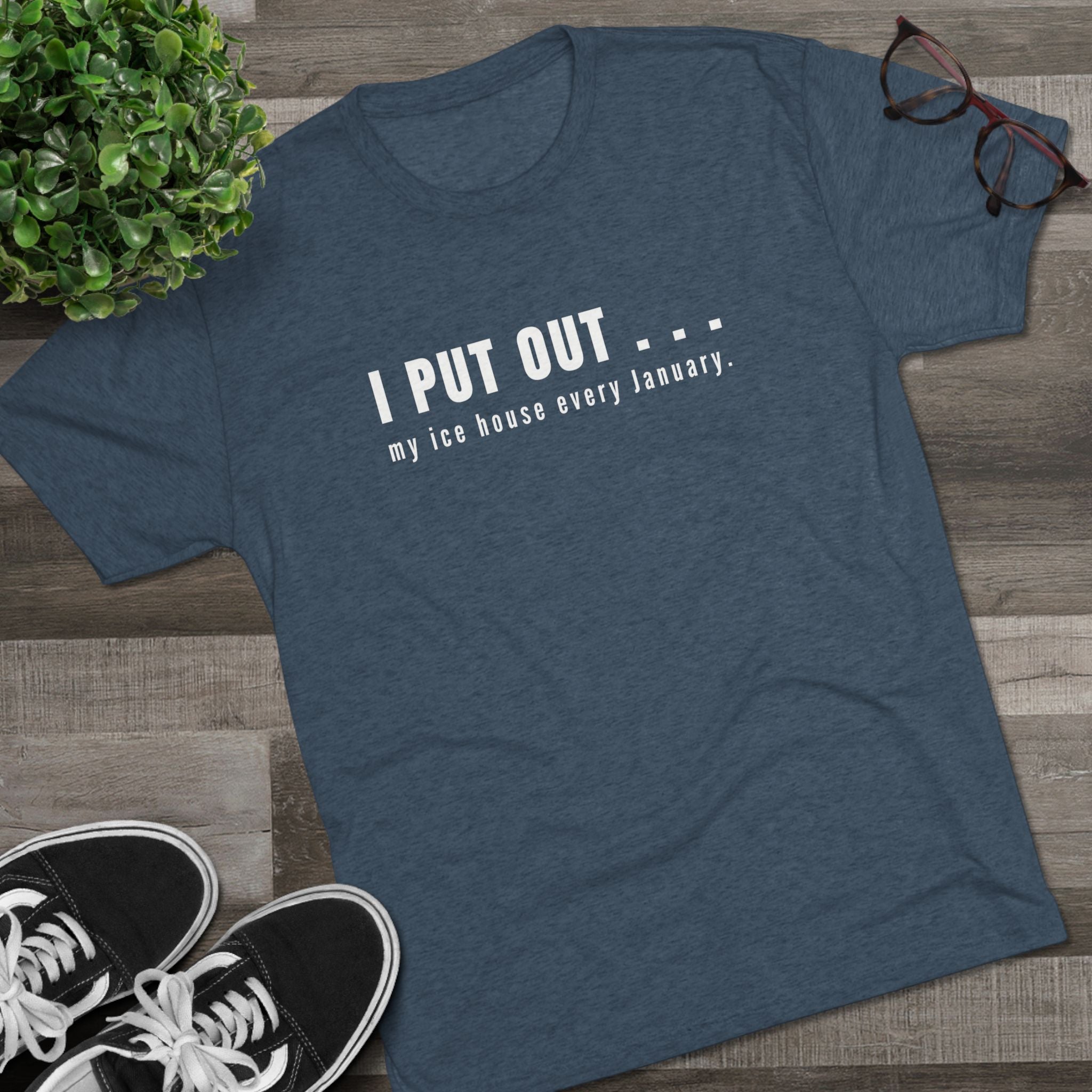 I Put Out… My Ice House Every January T-Shirt