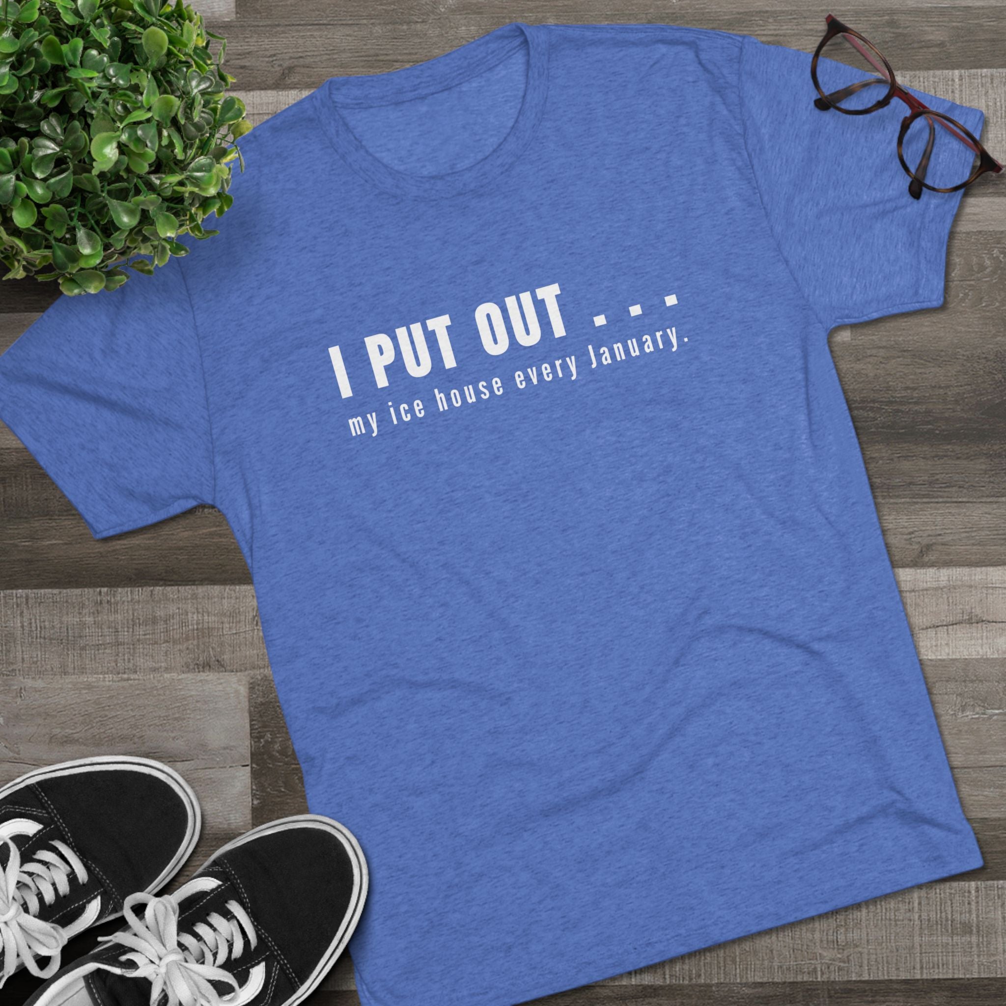 I Put Out… My Ice House Every January T-Shirt