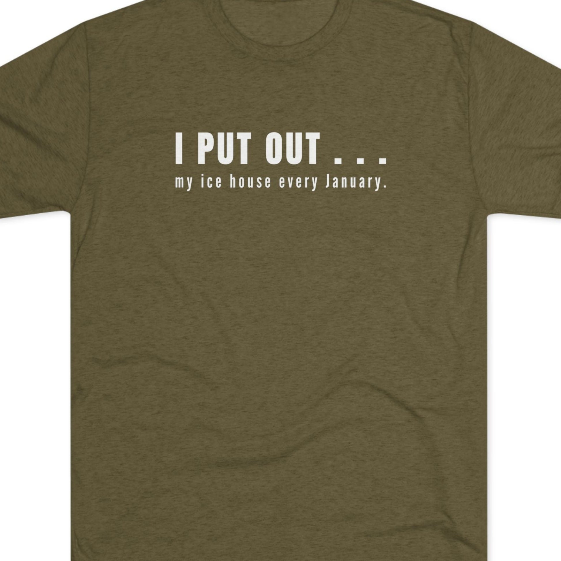 Green t-shirt with white text  I put out my ice house every January.