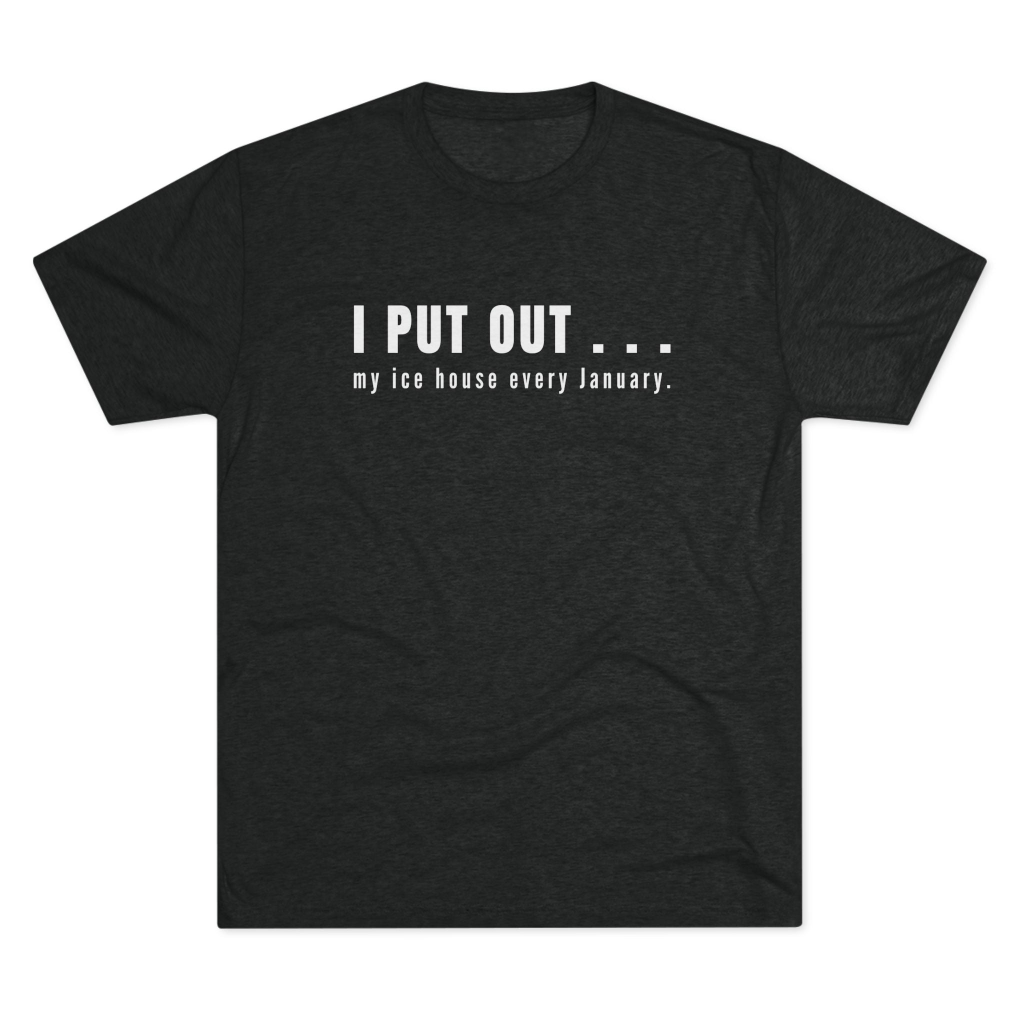 I Put Out… My Ice House Every January T-Shirt