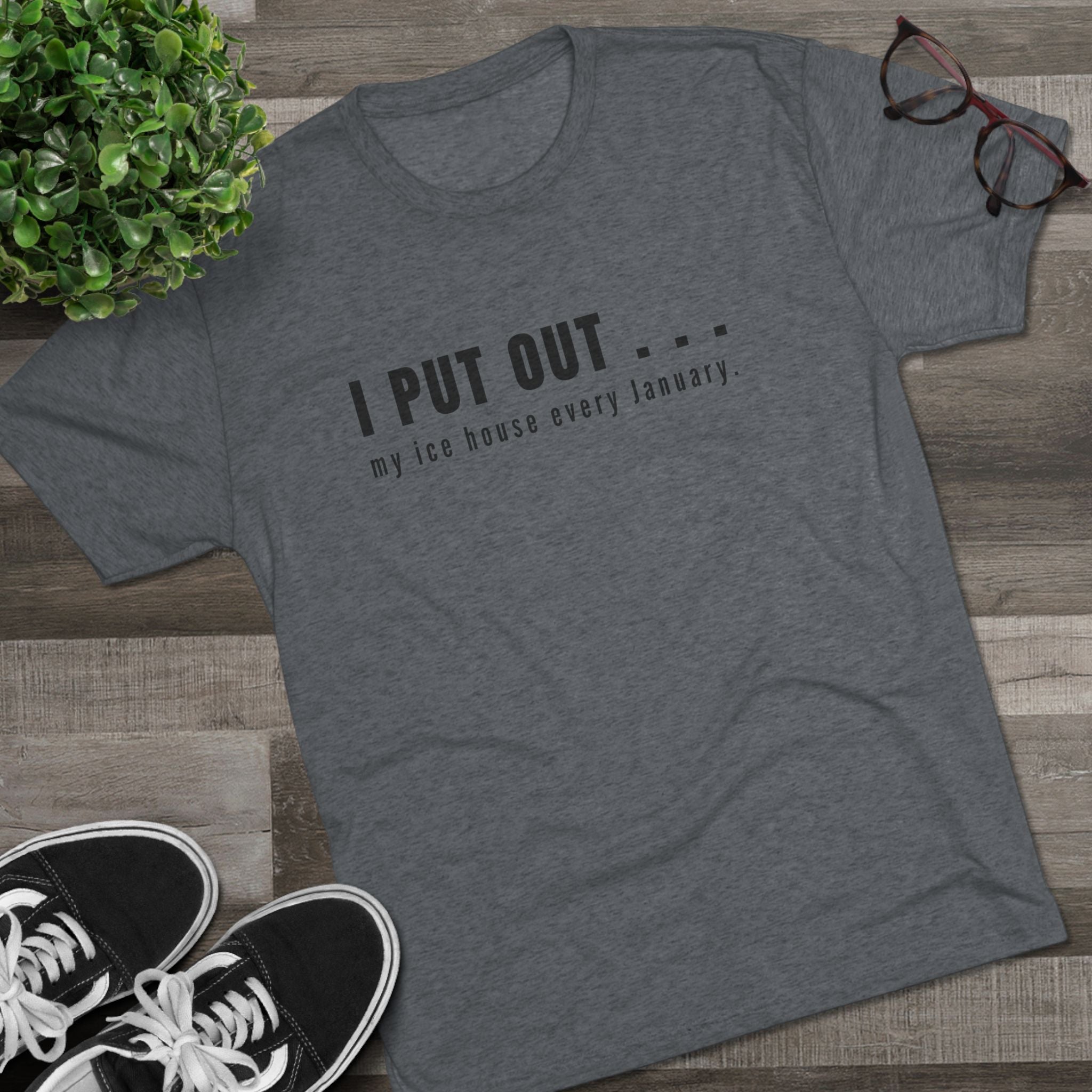 I Put Out… My Ice House Every January T-Shirt