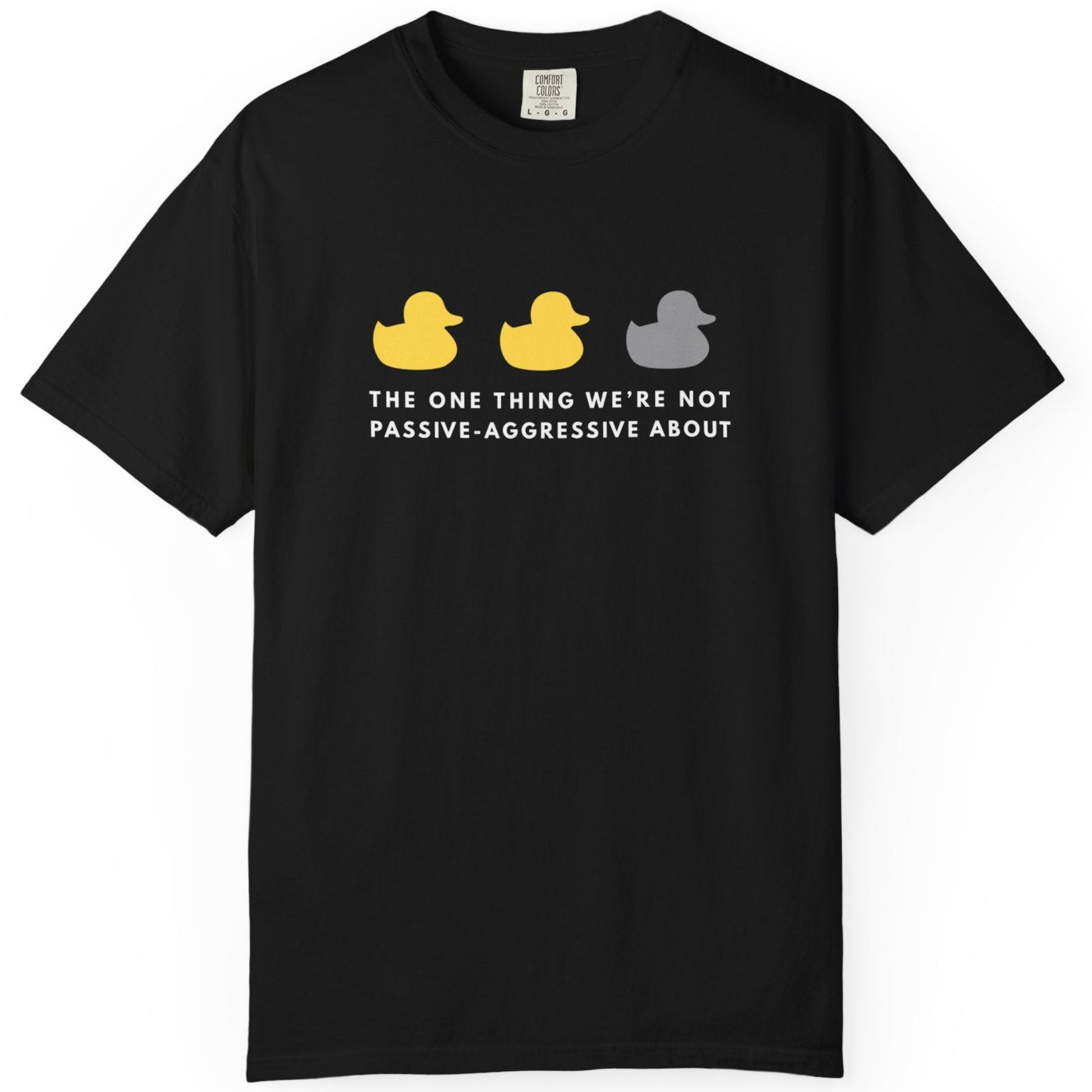 Black t-shirt with colorful rubber duck graphic and text The one thing we're not passive-aggressive about