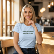 Mentally I Am at the Cabin Tshirt (Ladies size)