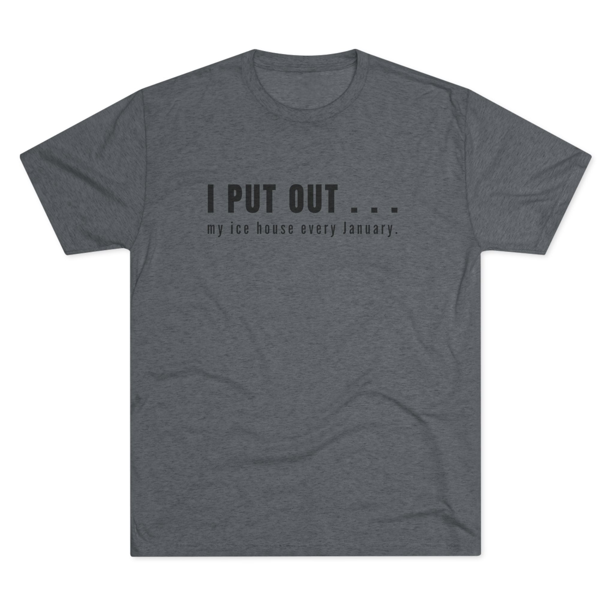 I Put Out… My Ice House Every January T-Shirt