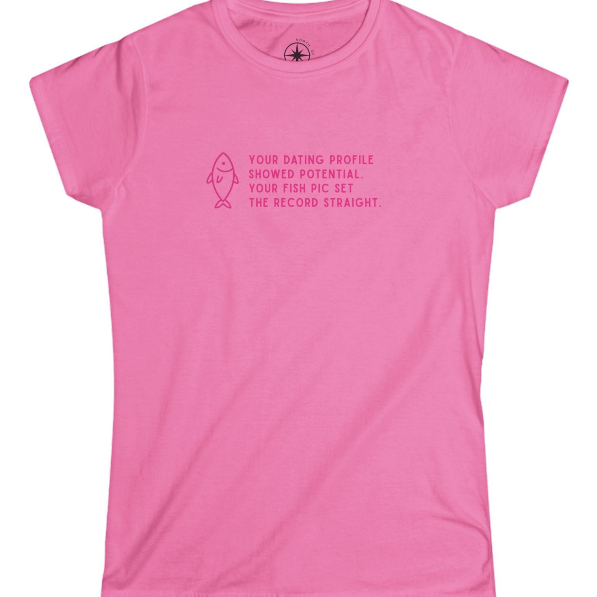 Pink t-shirt with text and fish graphic pink text and fish graphic Your Dating Profile showed potential. Your fish pick set the record straight. 