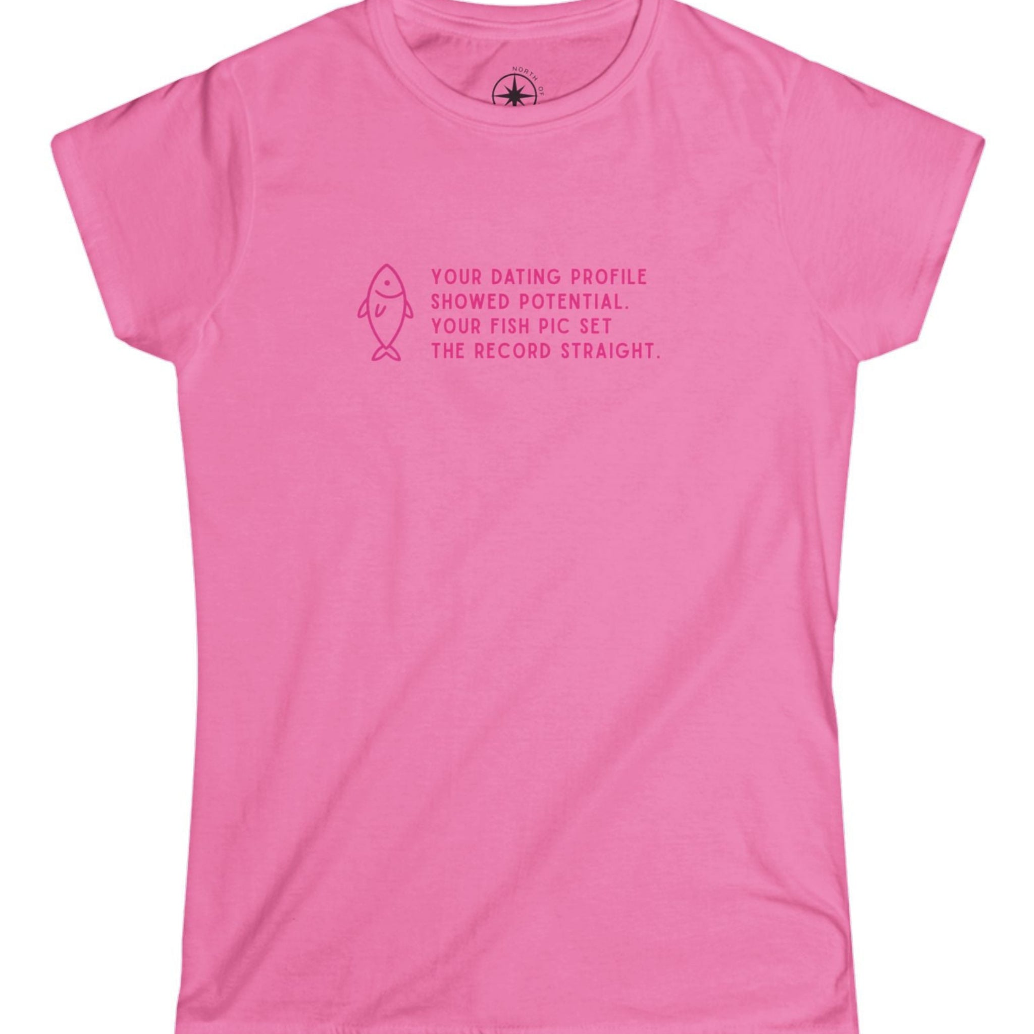 Pink t-shirt with text and fish graphic pink text and fish graphic Your Dating Profile showed potential. Your fish pick set the record straight. 