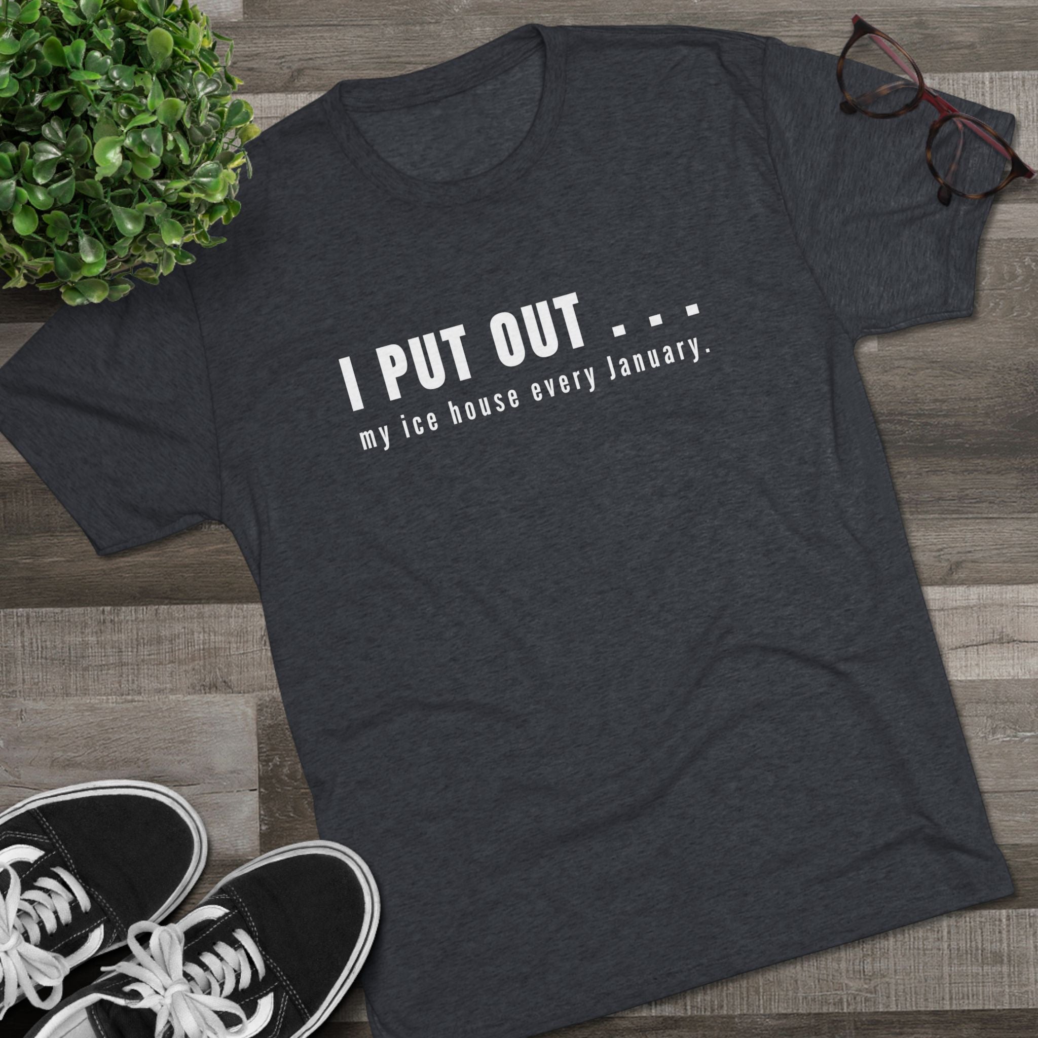 I Put Out… My Ice House Every January T-Shirt