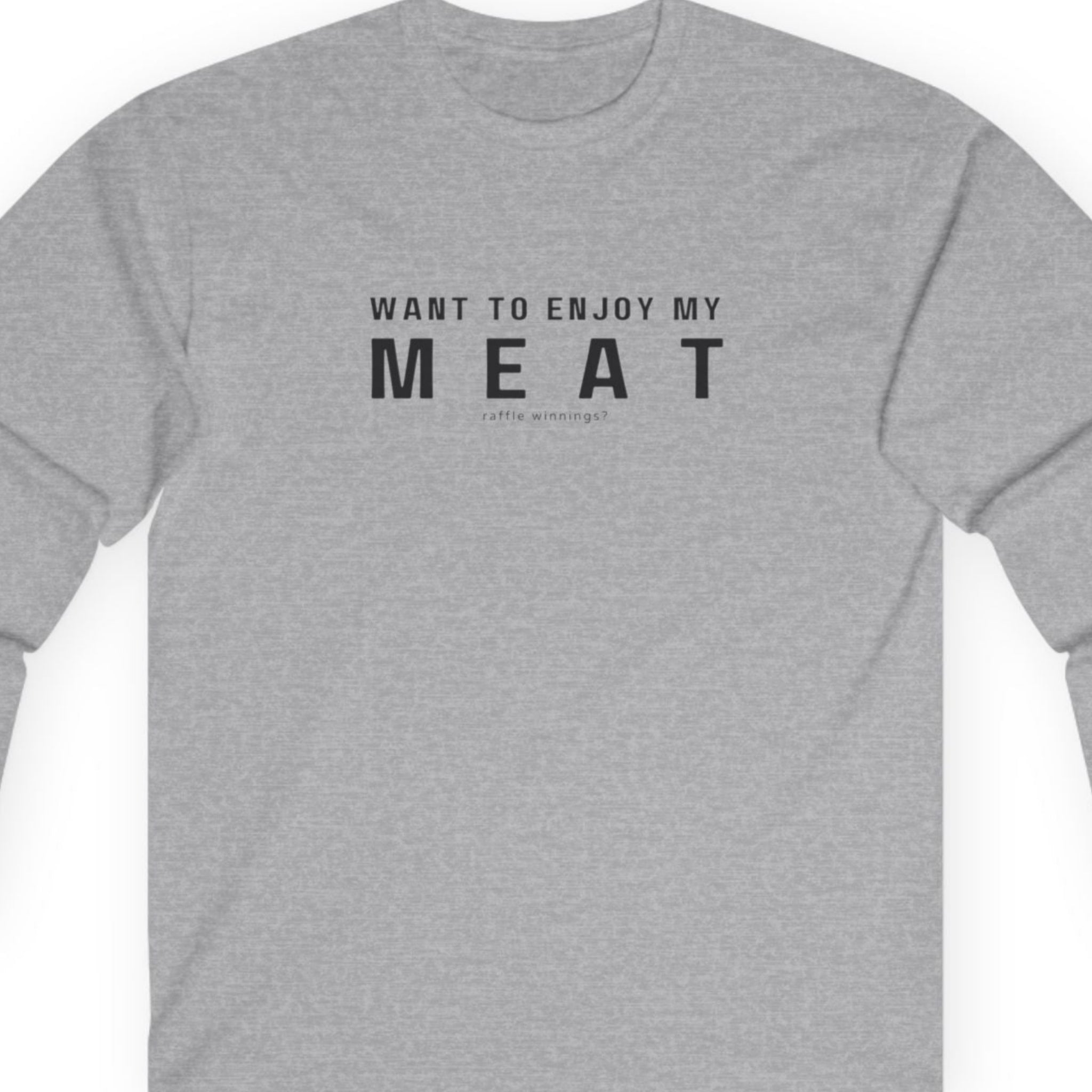 A long sleeve white shirt with the text 'WANT TO ENJOY MY MEAT' printed in capital letters.