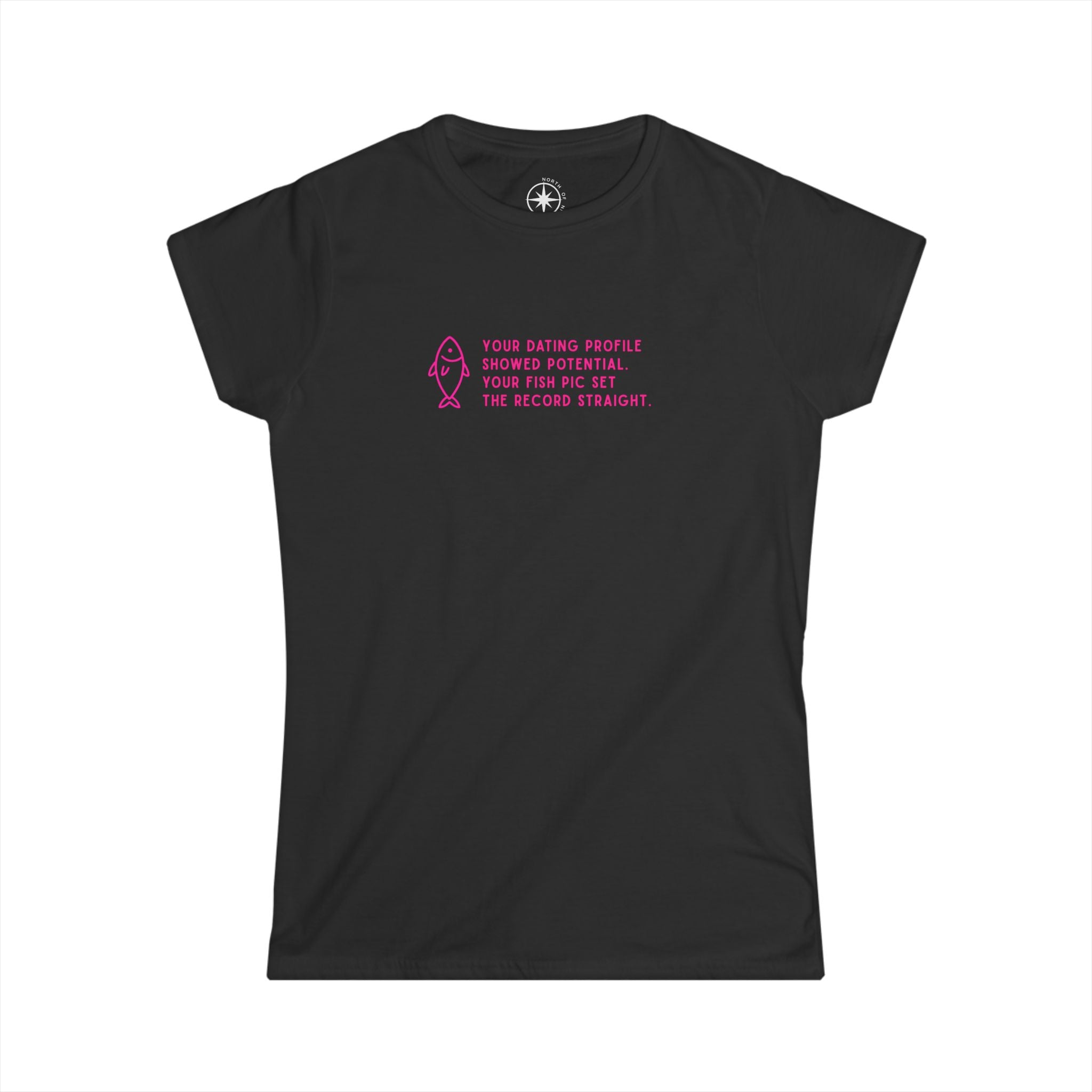 Your dating profile showed potential. Your fish pic set the record straight. (Women's Fit)