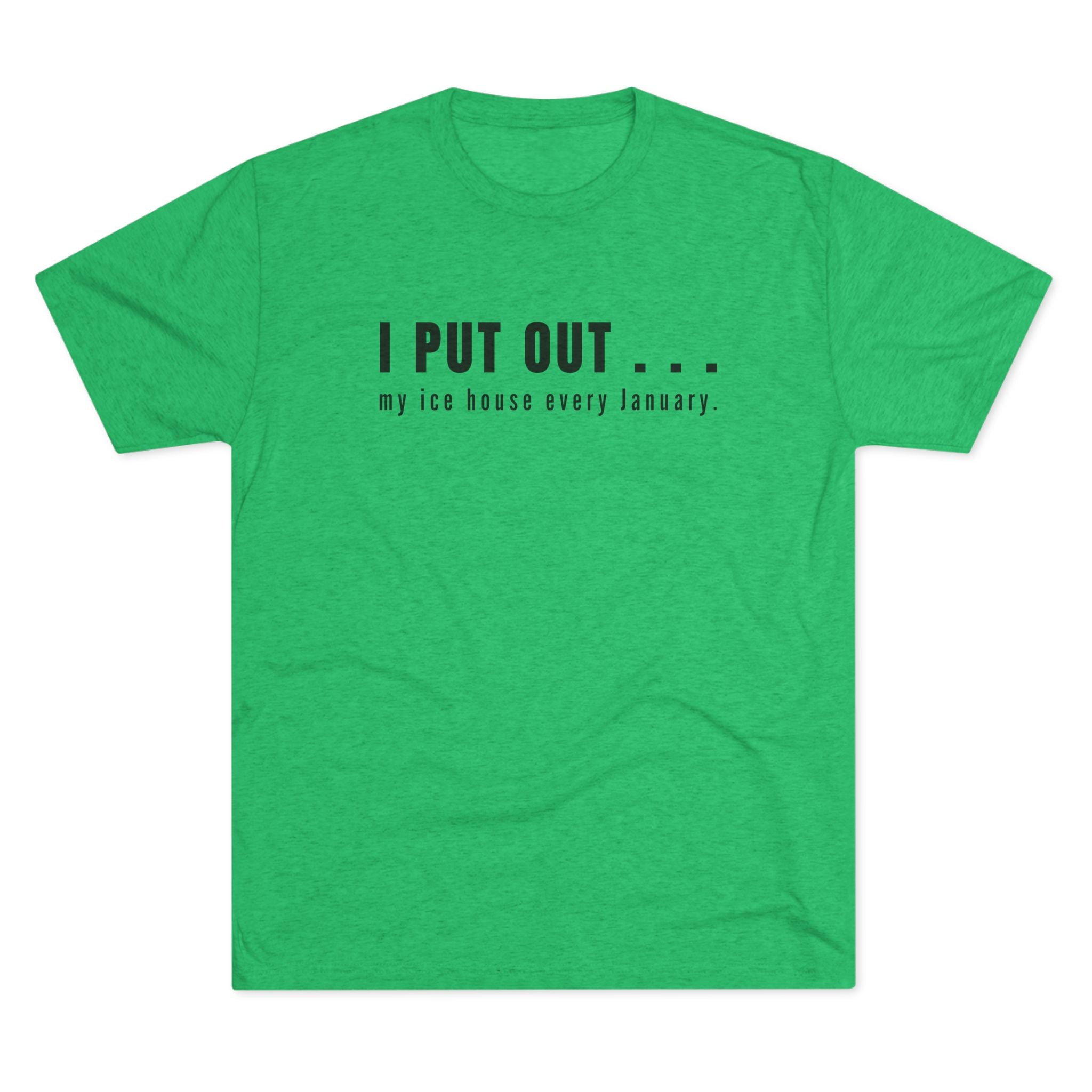 I Put Out… My Ice House Every January T-Shirt