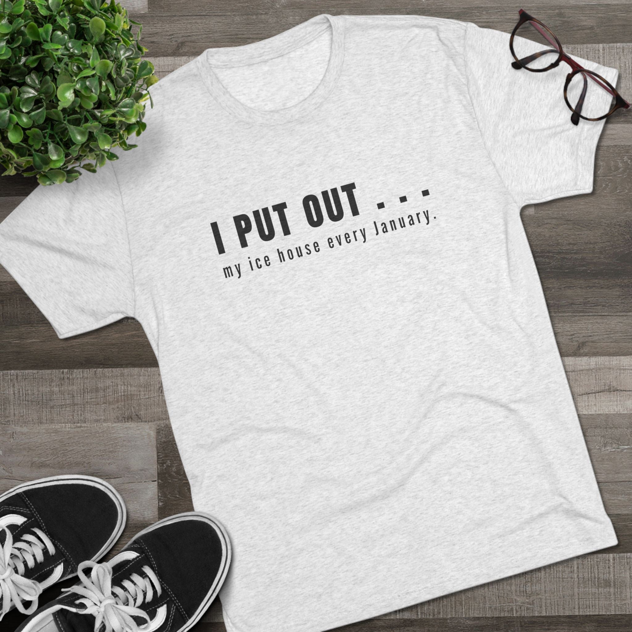 I Put Out… My Ice House Every January T-Shirt