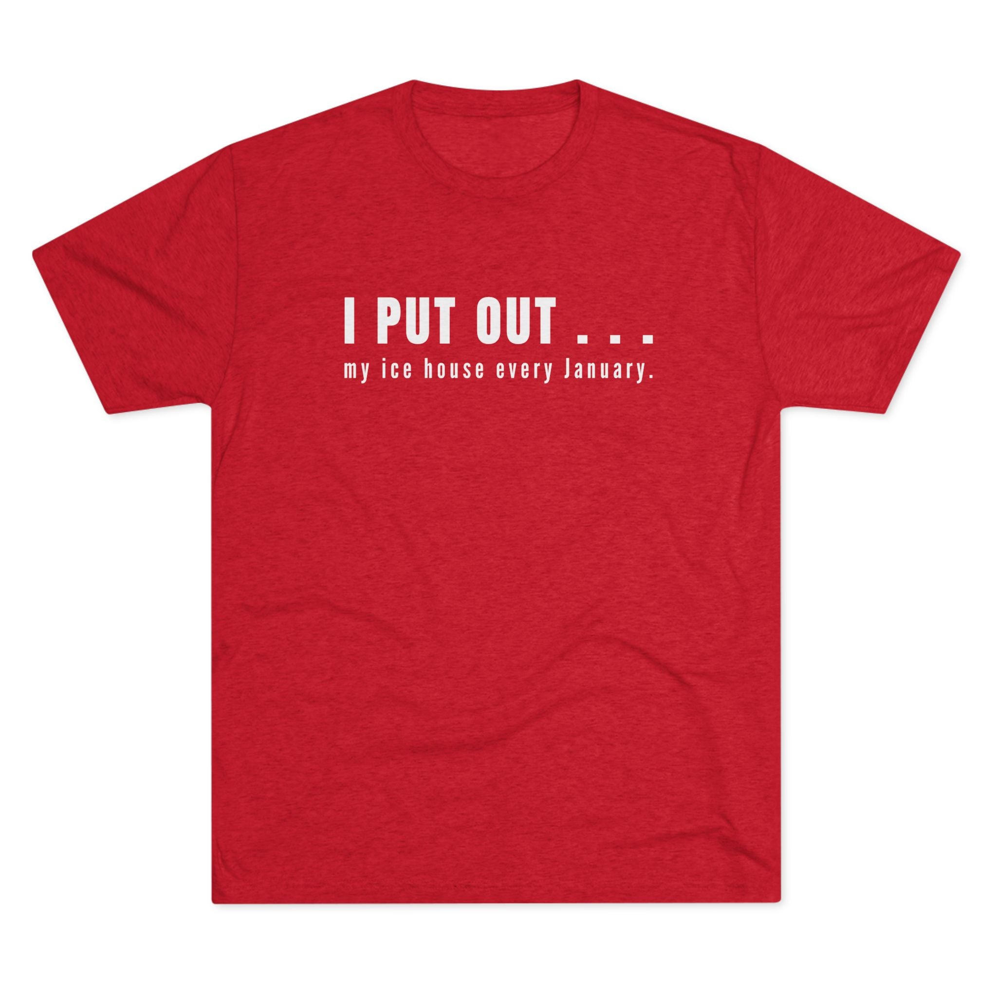 I Put Out… My Ice House Every January T-Shirt