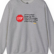 We've Waited Longer for This Than a Minnesotan at a Four-Way Stop Sweatshirt