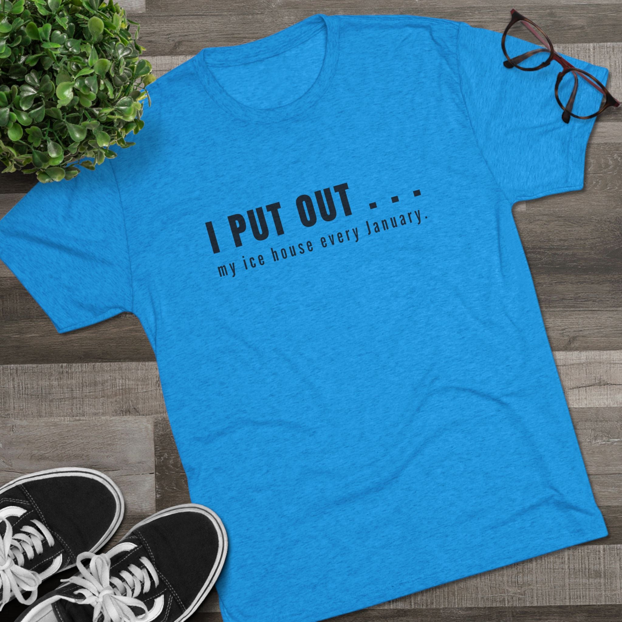 I Put Out… My Ice House Every January T-Shirt