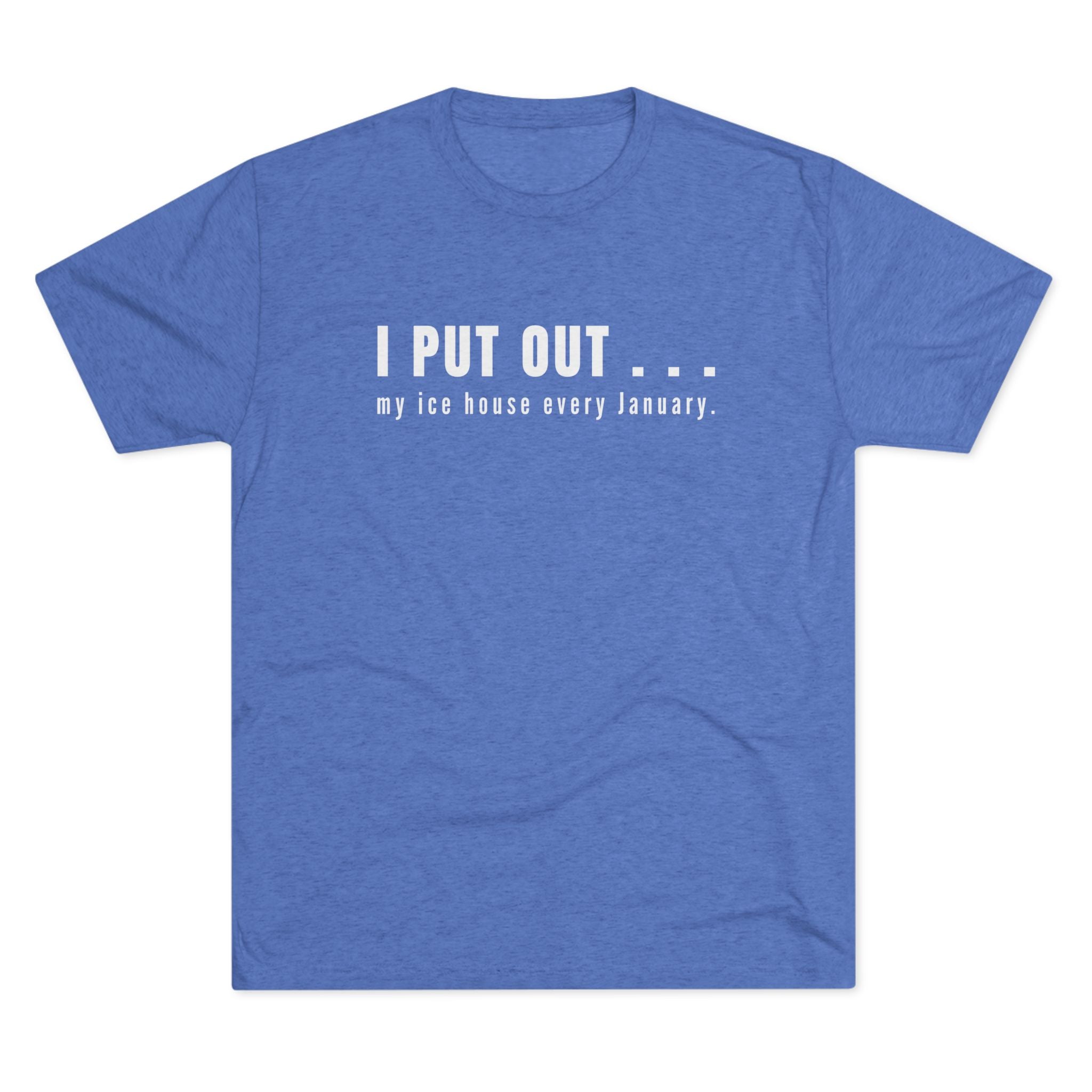 I Put Out… My Ice House Every January T-Shirt